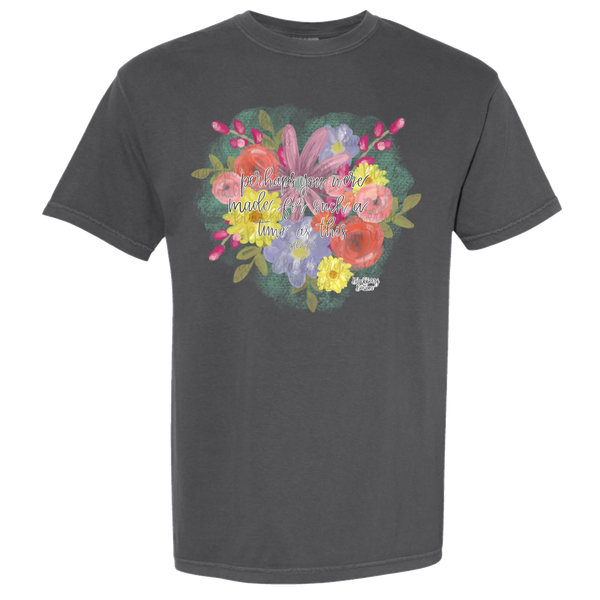 "Perhaps you were made" Comfort Colors Tee